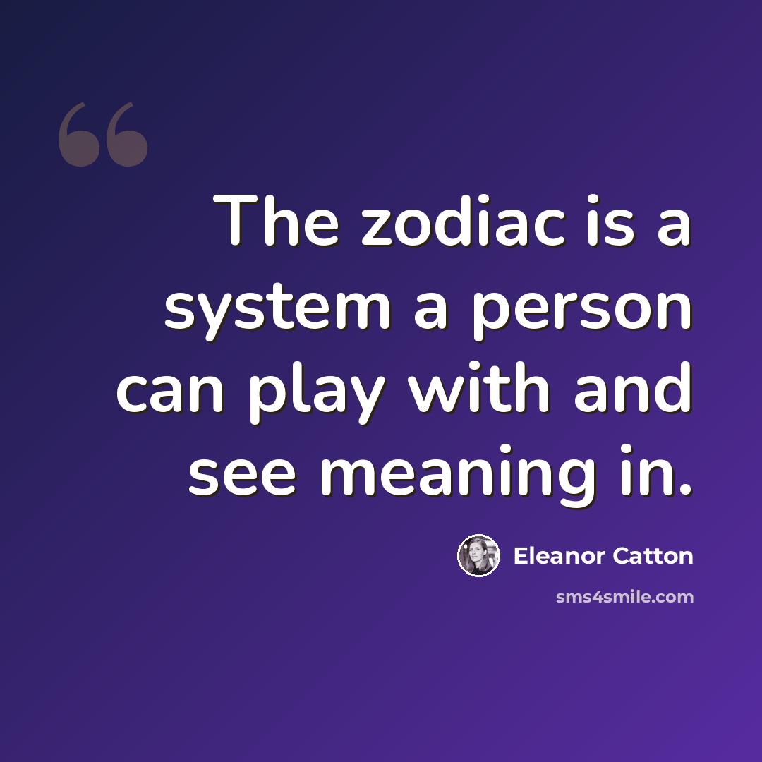 “The zodiac is a system a person can play with and see meaning in.” quote by Eleanor Catton