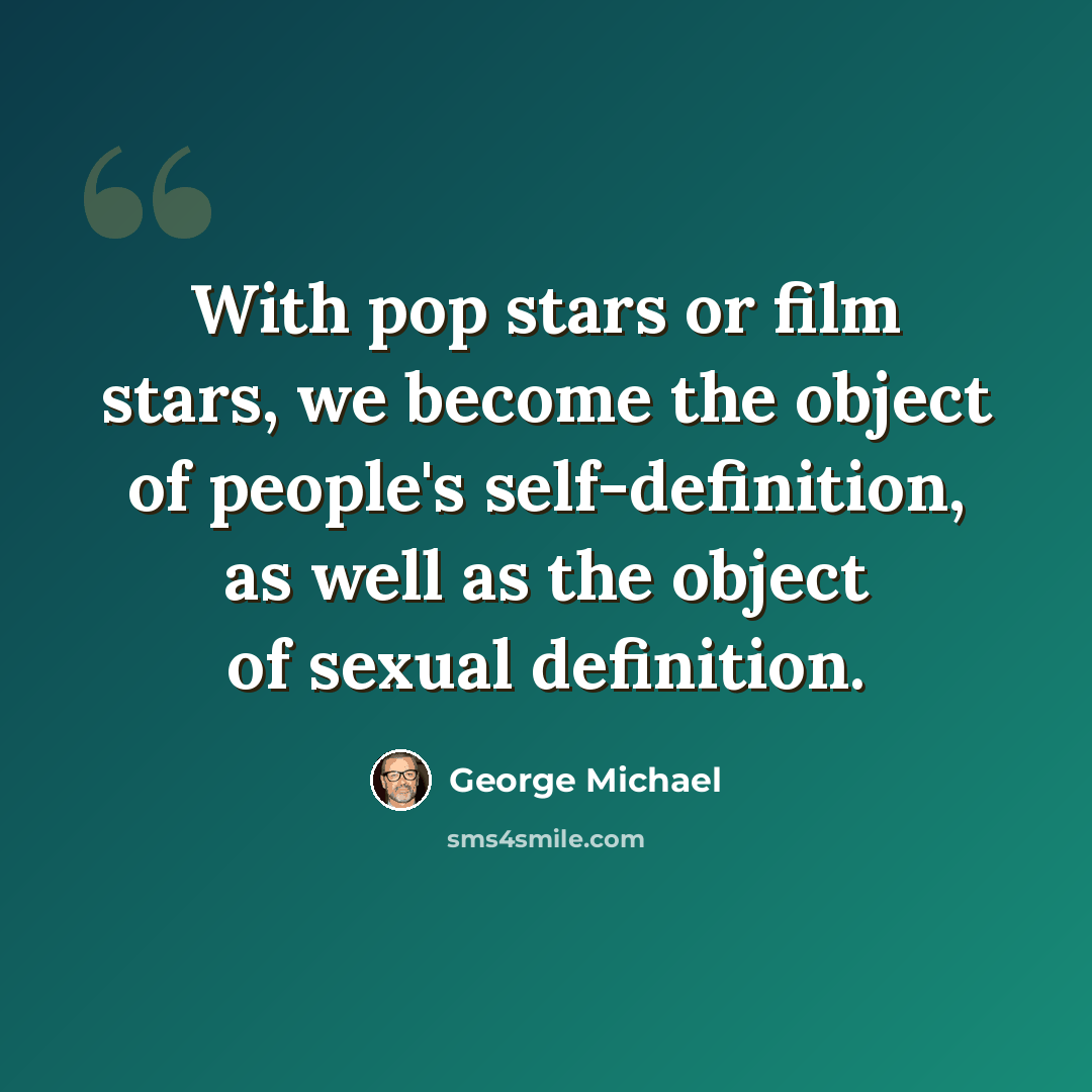 “With pop stars or film stars, we become the object of people's self-definition, as well as the object of sexual definition.” quote by George Michael
