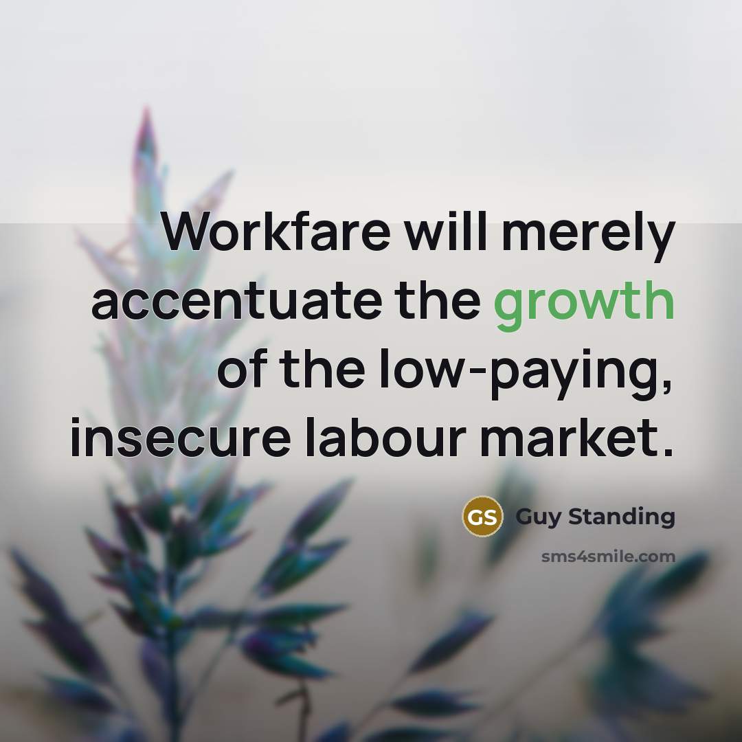“Workfare will merely accentuate the growth of the low-paying, insecure labour market.” quote by Guy Standing