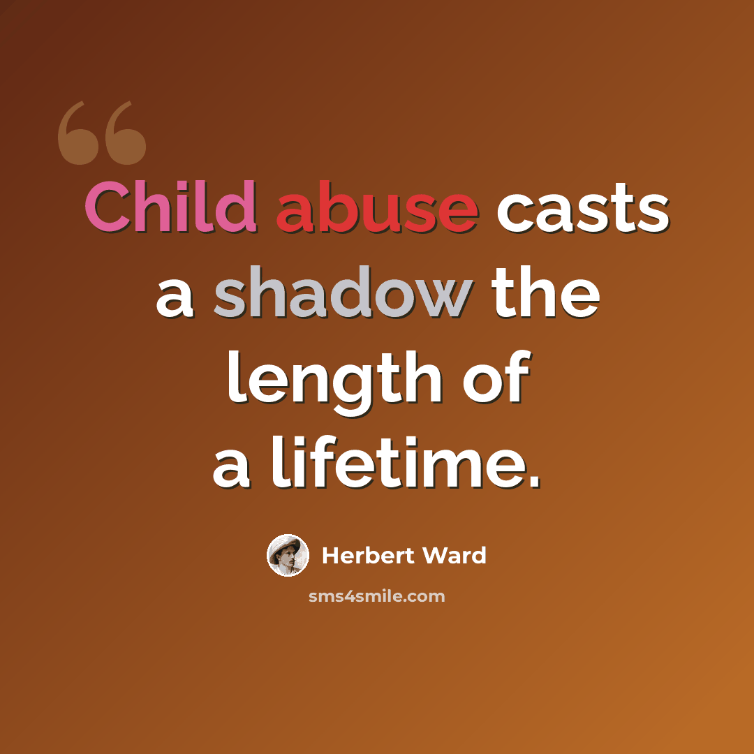 “Child abuse casts a shadow the length of a lifetime.” quote by Herbert Ward