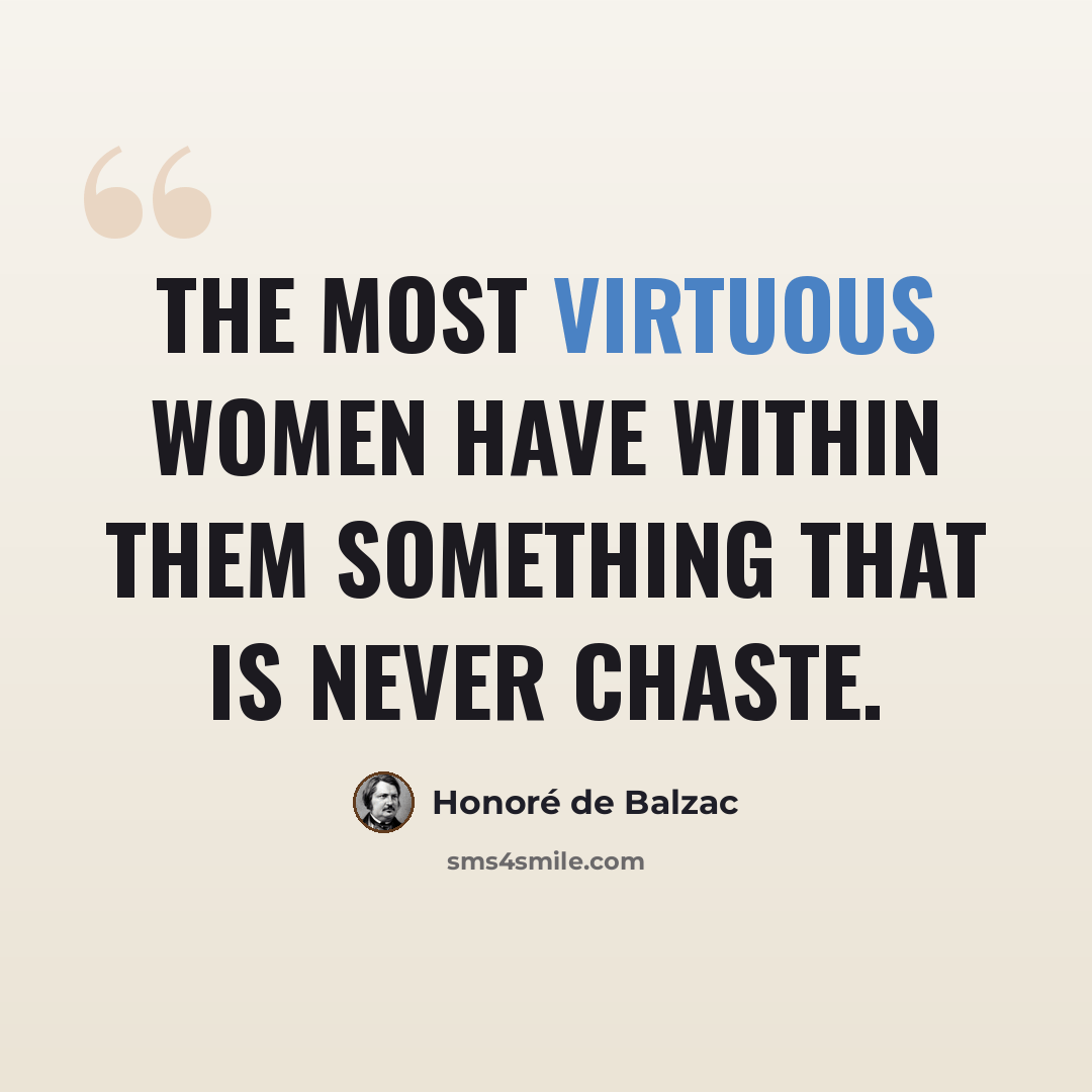 “The most virtuous women have within them something that is never chaste.” quote by Honore de Balzac