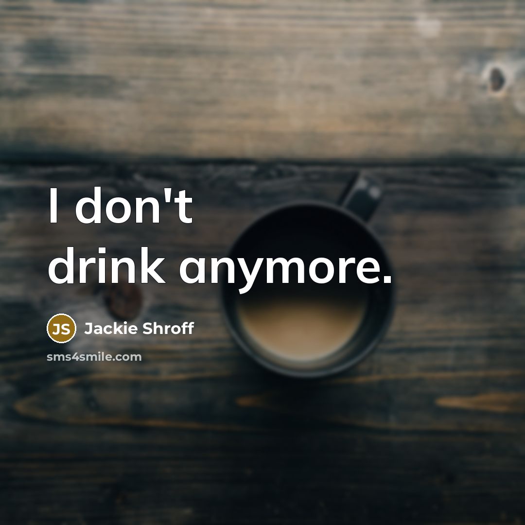 “I don't drink anymore.” quote by Jackie Shroff