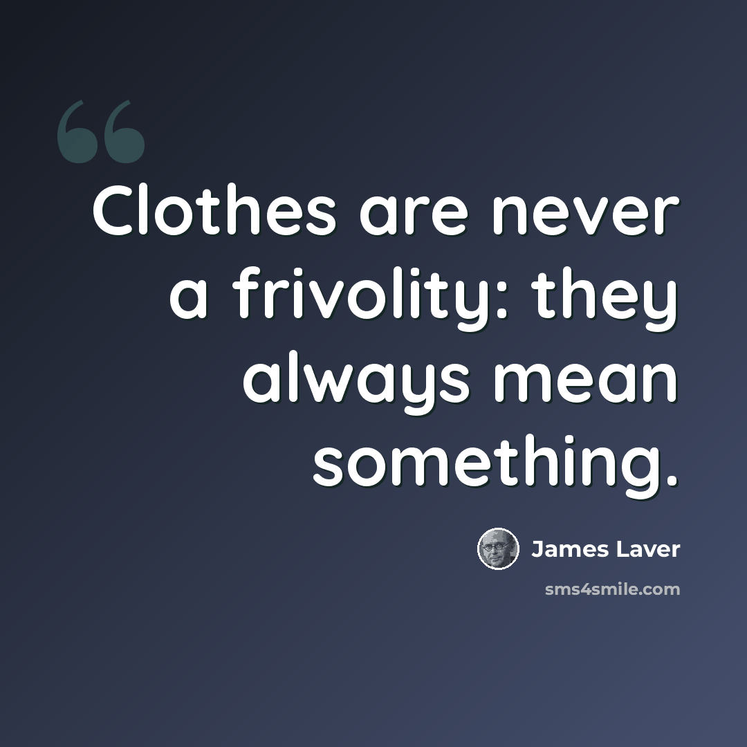 “Clothes are never a frivolity: they always mean something.” quote by James Laver