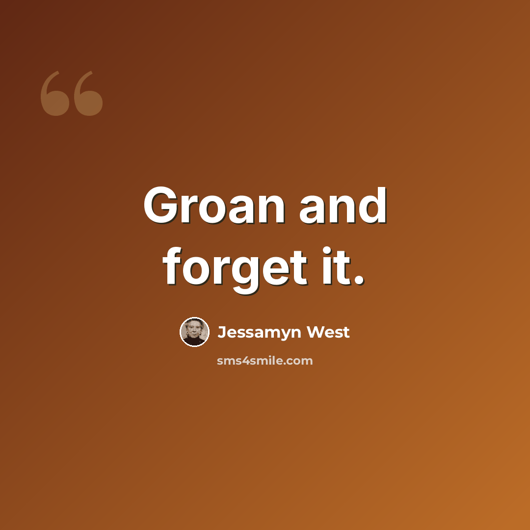 “Groan and forget it.” quote by Jessamyn West
