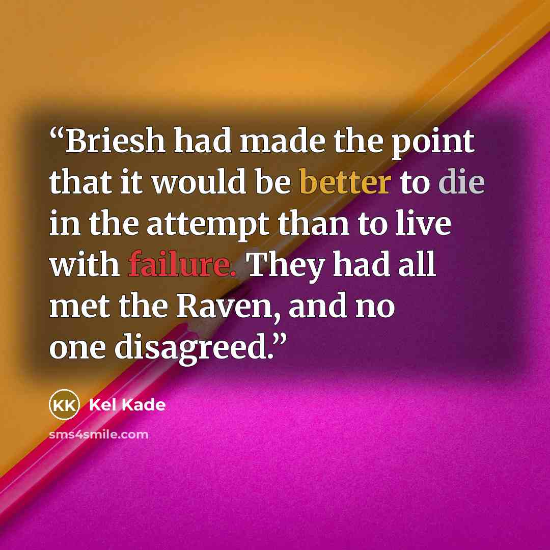 “Briesh had made the point that it would be better to die in the attempt than to live with failure. They had all met the Raven, and no one disagreed.” quote by Kel Kade