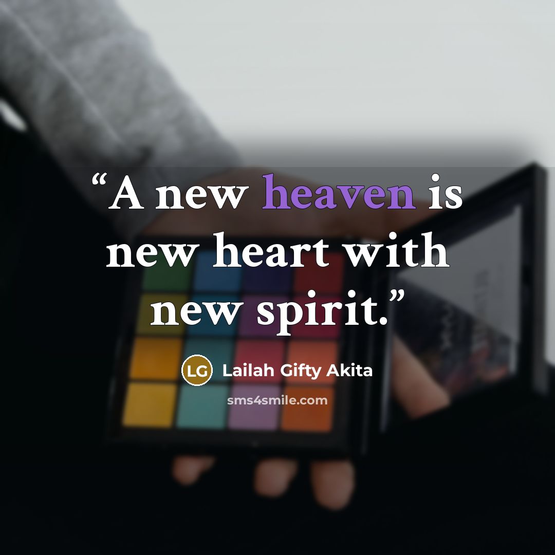 “A new heaven is new heart with new spirit.” quote by Lailah Gifty Akita