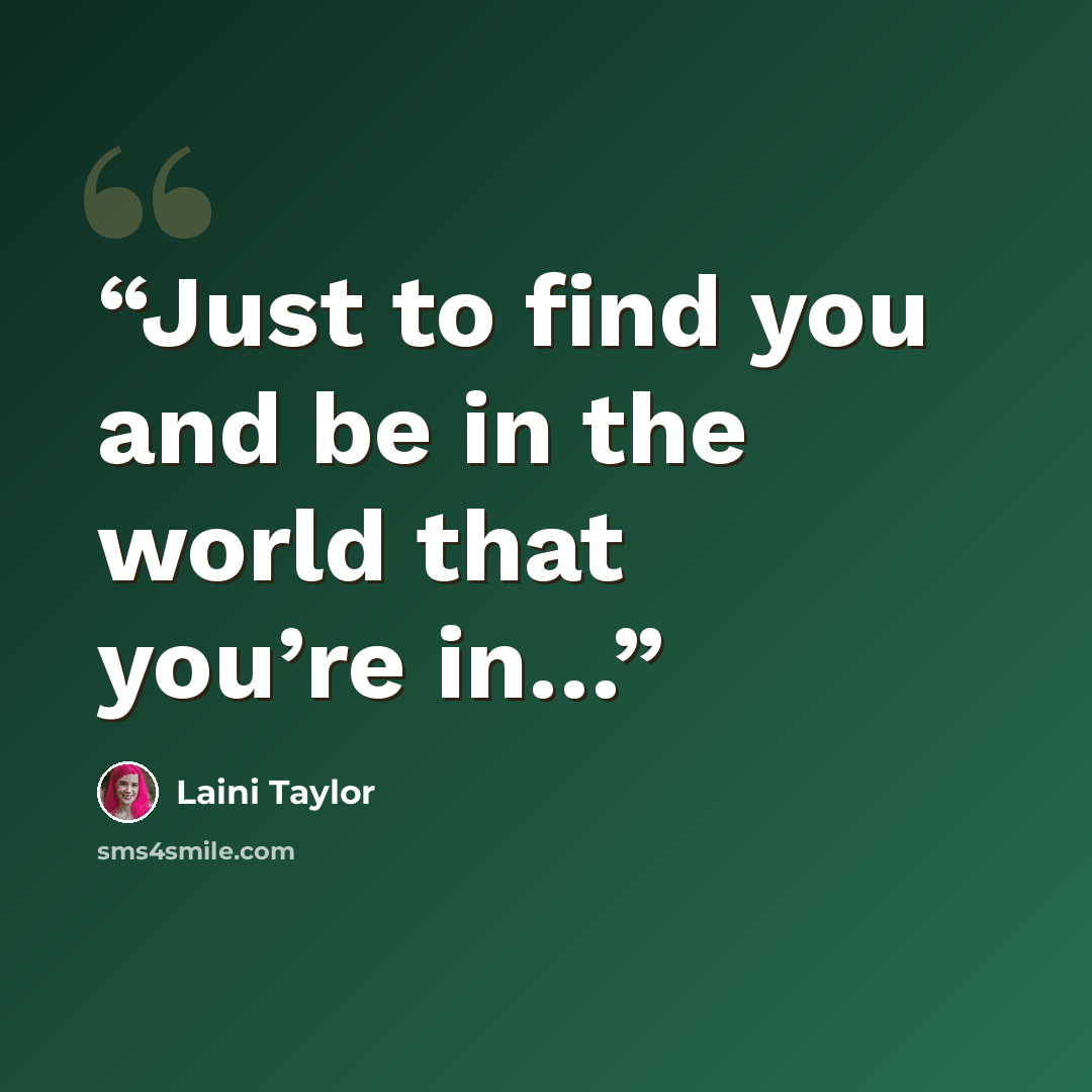 “Just to find you and be in the world that you’re in…” quote by Laini Taylor