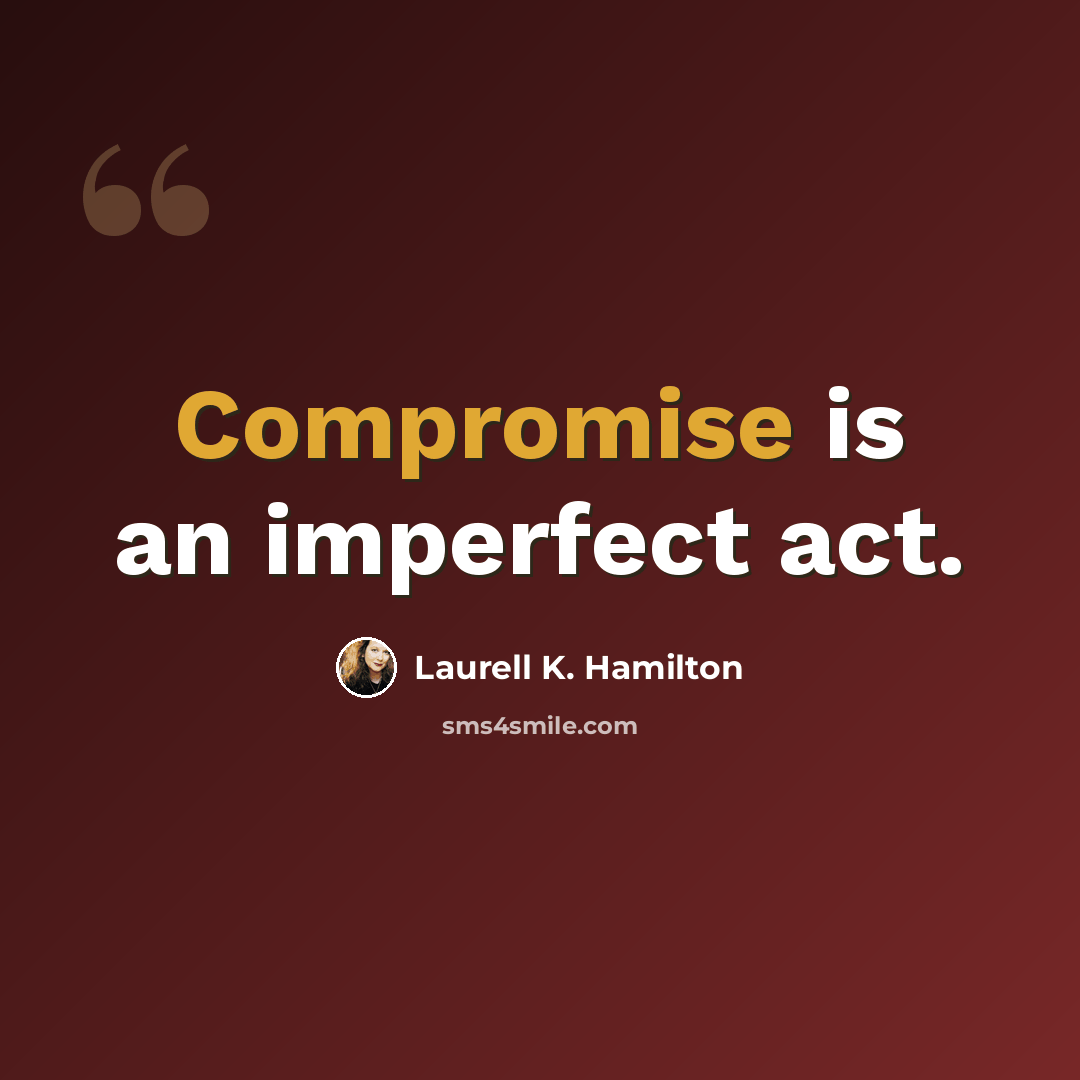 “Compromise is an imperfect act.” quote by Laurell K. Hamilton