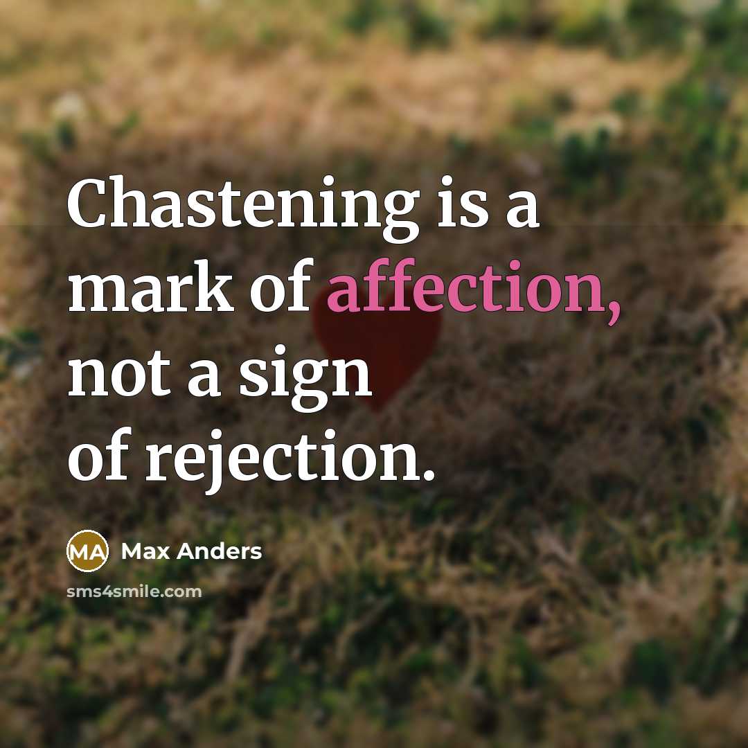 “Chastening is a mark of affection, not a sign of rejection.” quote by Max Anders
