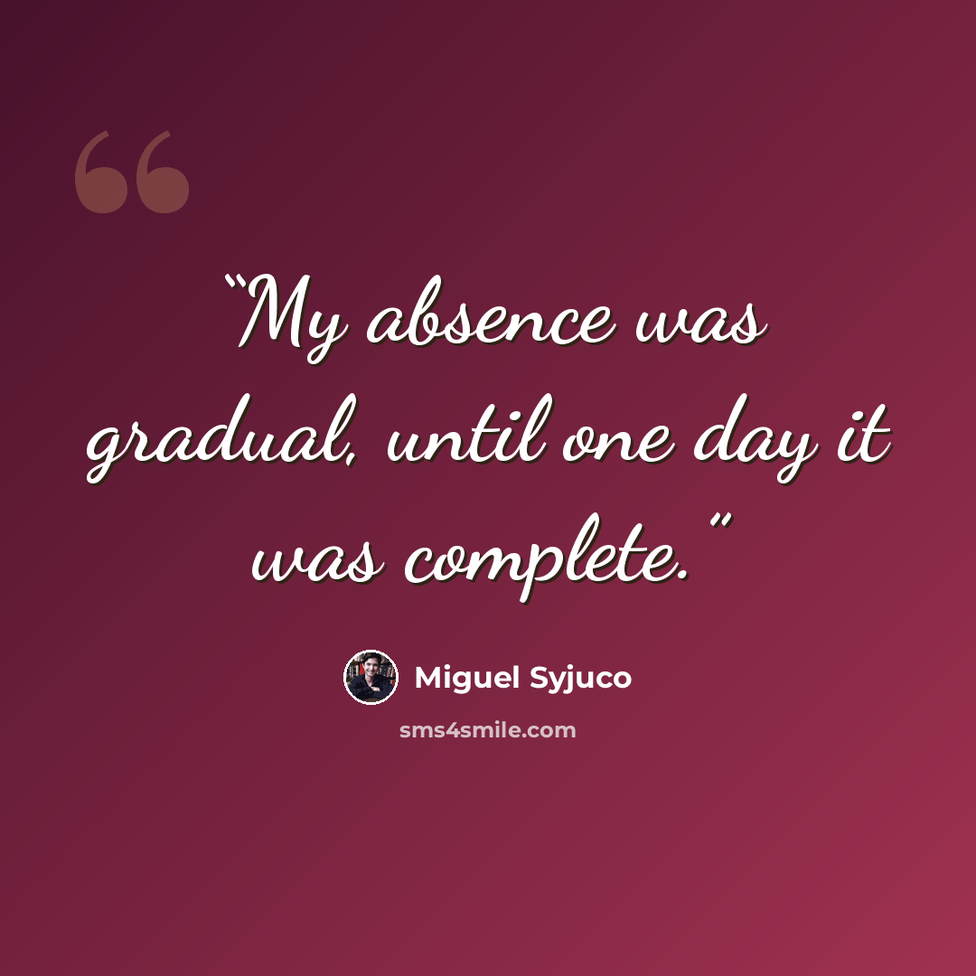 “My absence was gradual, until one day it was complete.” quote by Miguel Syjuco