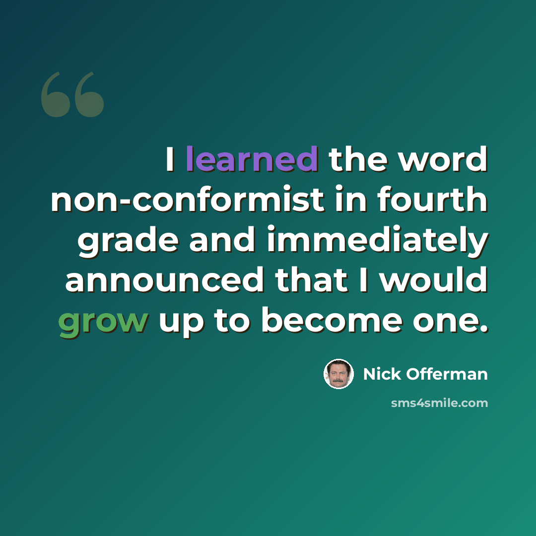 “I learned the word non-conformist in fourth grade and immediately announced that I would grow up to become one.” quote by Nick Offerman