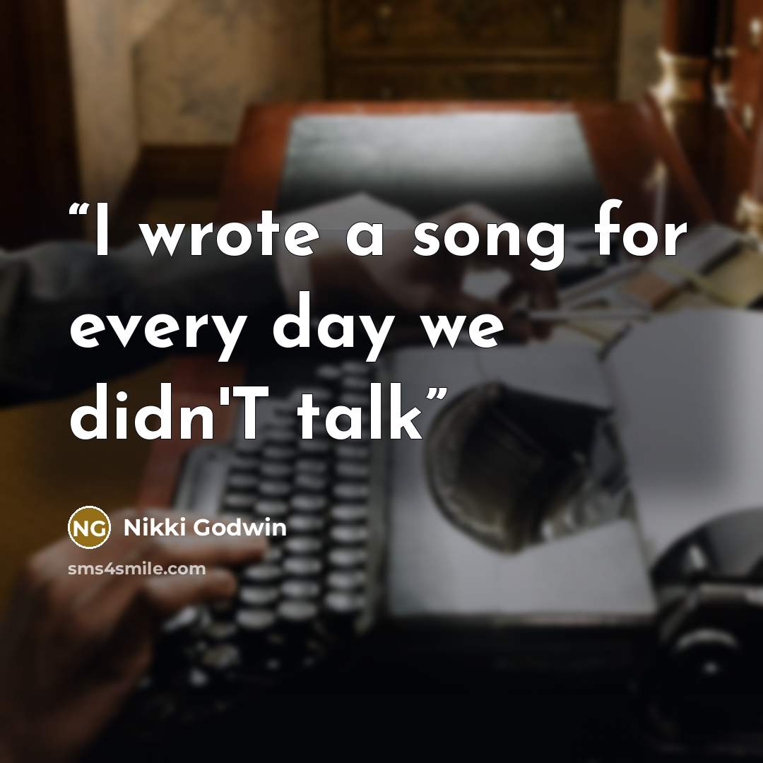 “I wrote a song for every day we didn'T talk” quote by Nikki Godwin