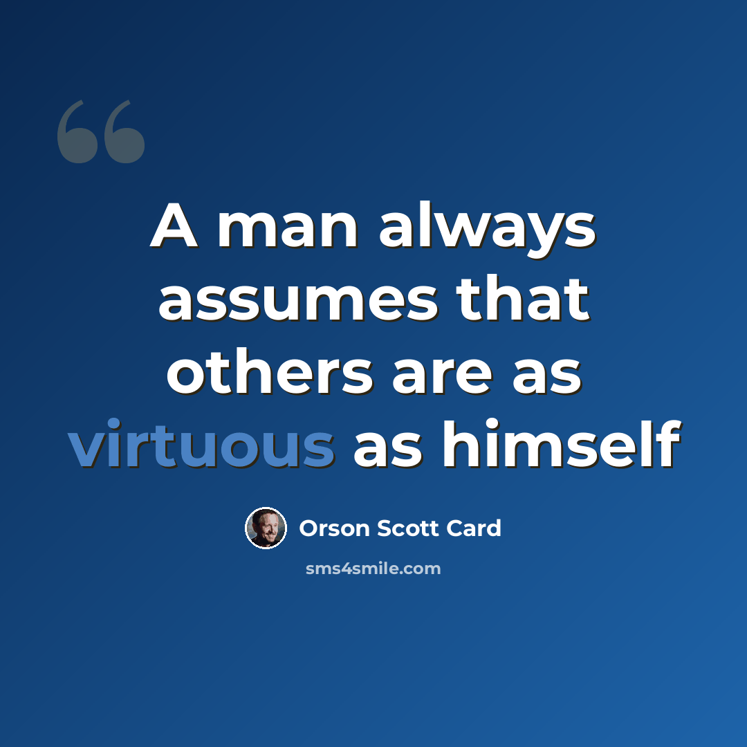 “A man always assumes that others are as virtuous as himself” quote by Orson Scott Card