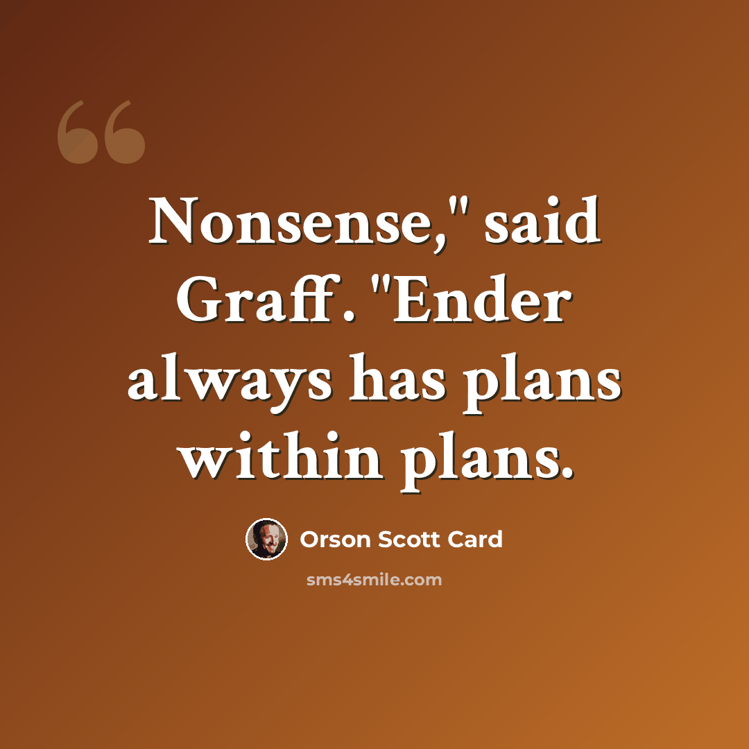 “Nonsense," said Graff. "Ender always has plans within plans.” quote by Orson Scott Card
