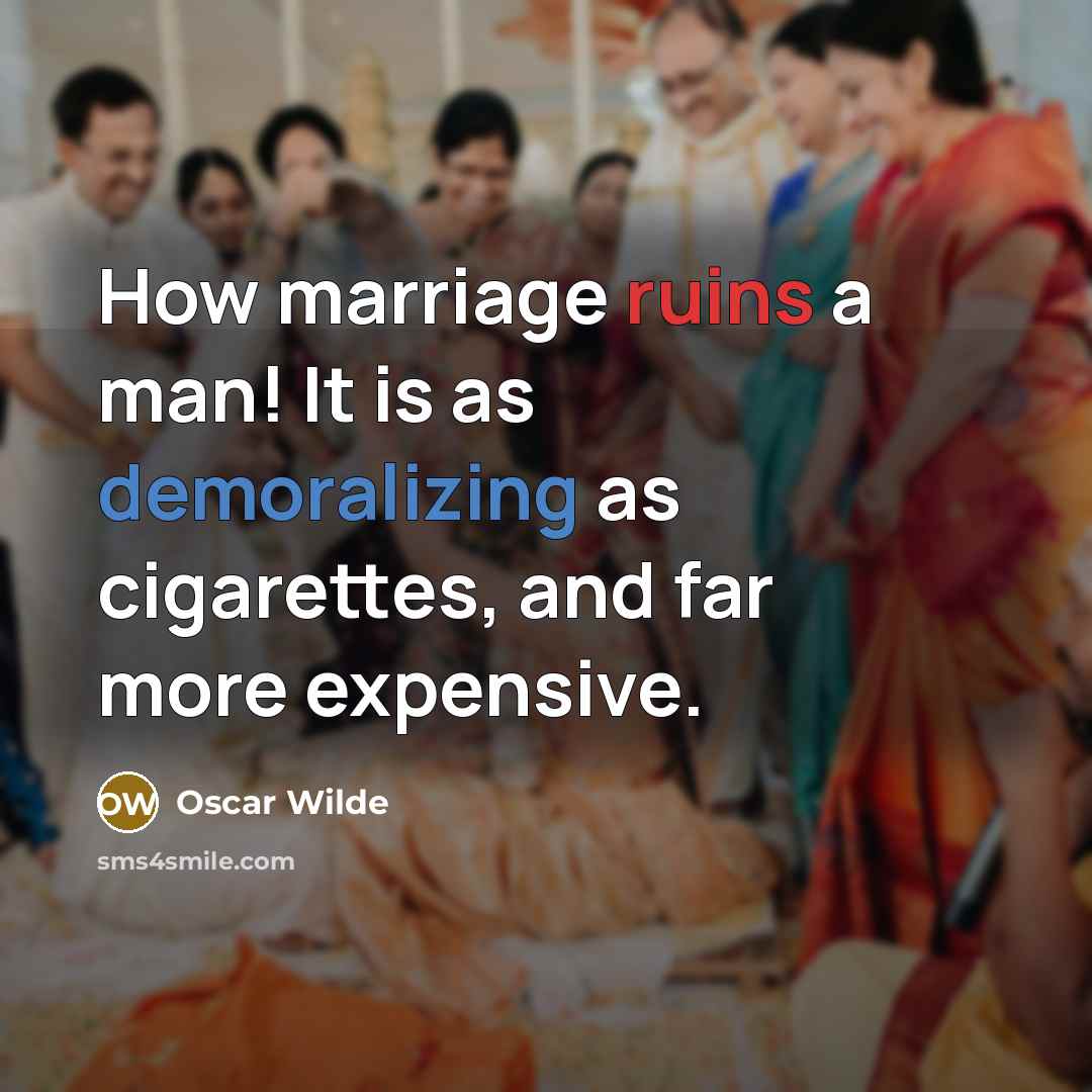 “How marriage ruins a man! It is as demoralizing as cigarettes, and far more expensive.” quote by Oscar Wilde
