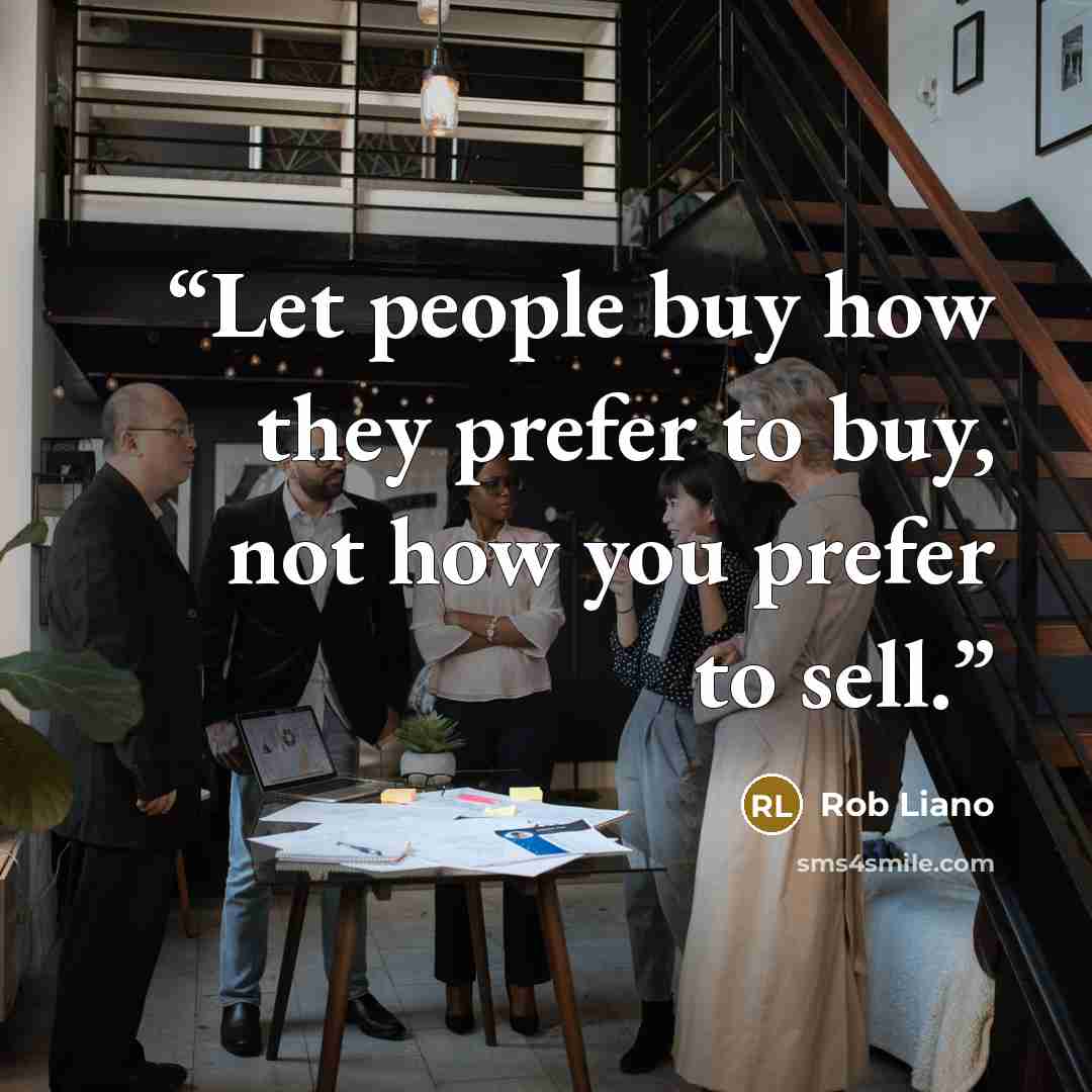“Let people buy how they prefer to buy, not how you prefer to sell.” quote by Rob Liano