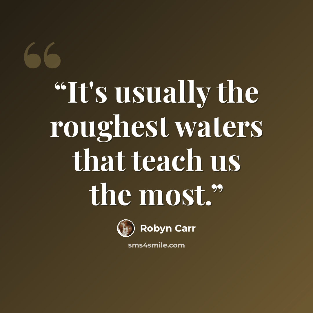 “It's usually the roughest waters that teach us the most.” quote by Robyn Carr
