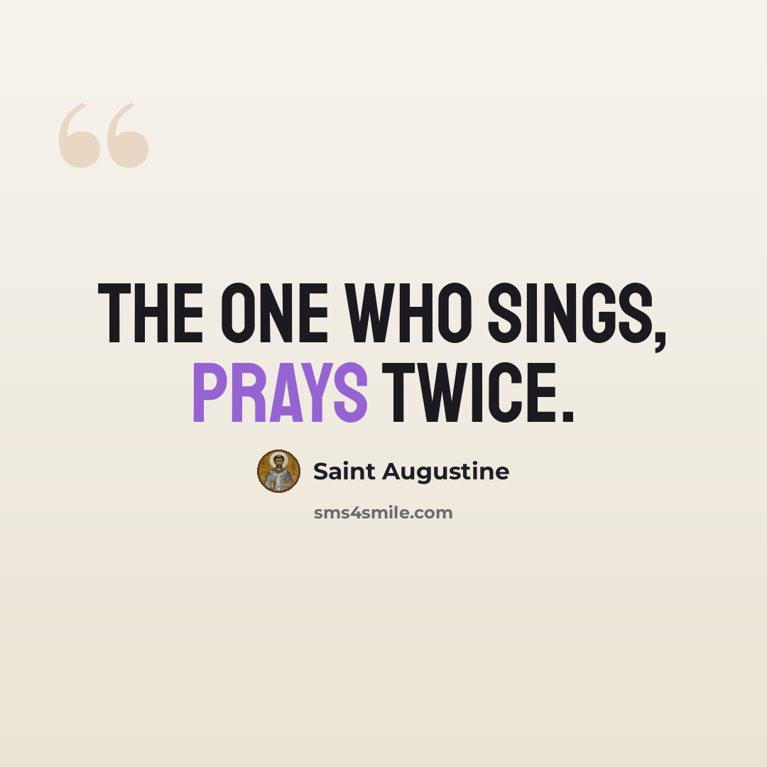 “The one who sings, prays twice.” quote by Saint Augustine