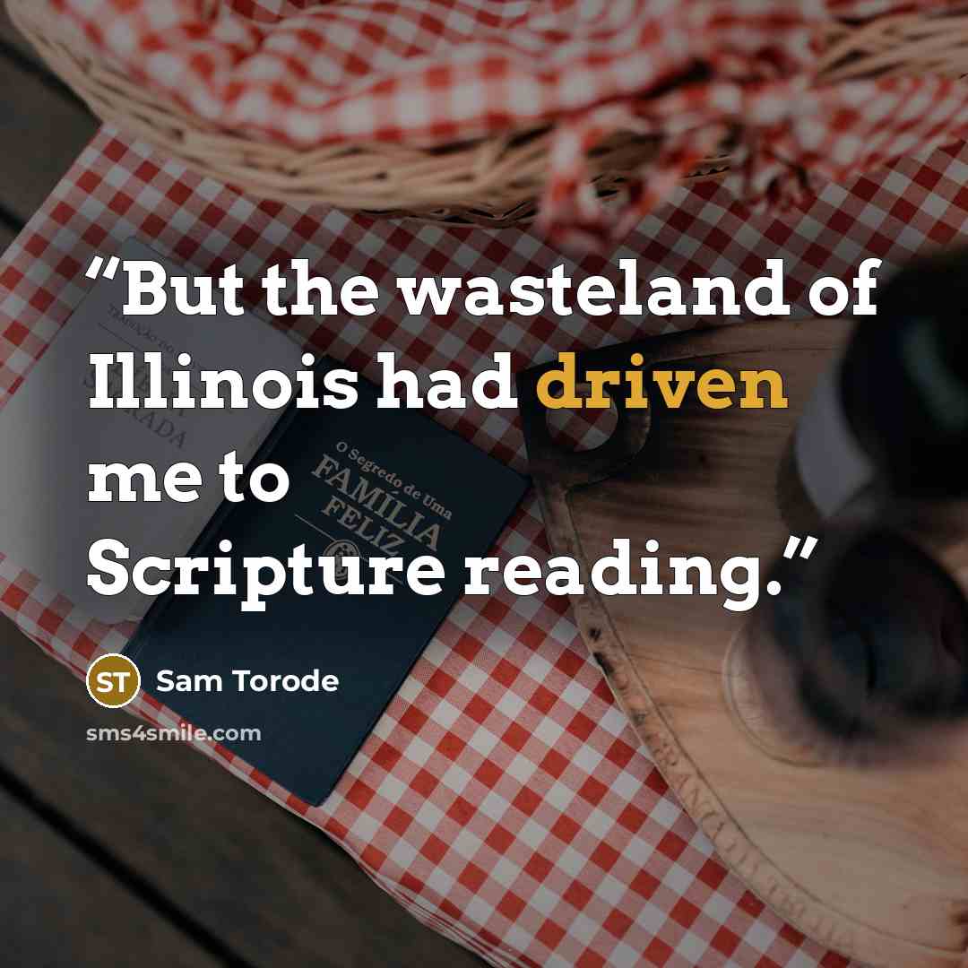 “But the wasteland of Illinois had driven me to Scripture reading.” quote by Sam Torode