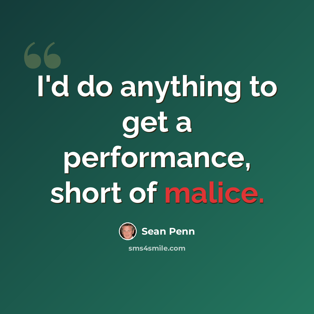 “I'd do anything to get a performance, short of malice.” quote by Sean Penn
