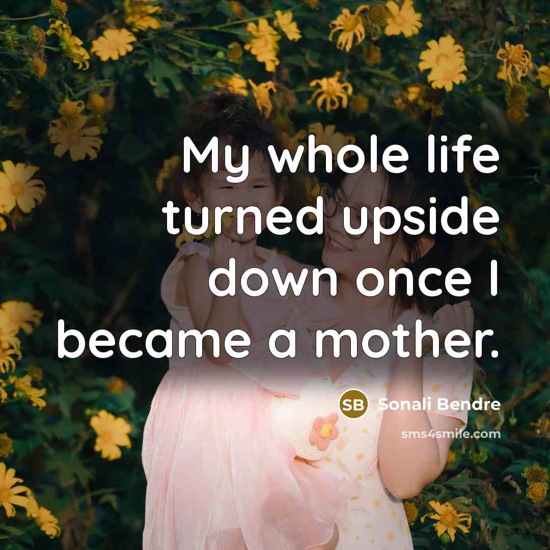 “My whole life turned upside down once I became a mother.” quote by Sonali Bendre