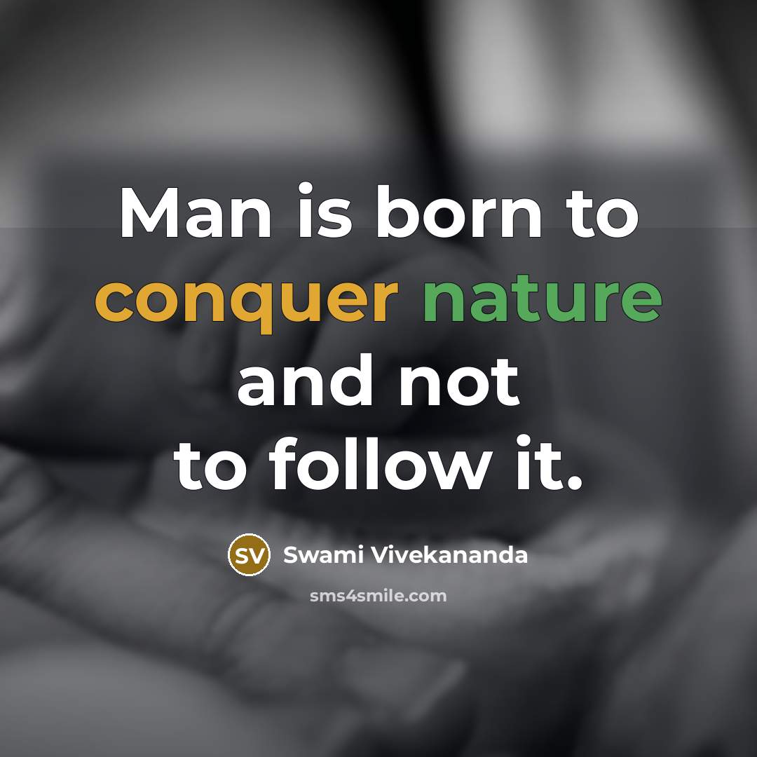 “Man is born to conquer nature and not to follow it.” quote by Swami Vivekananda