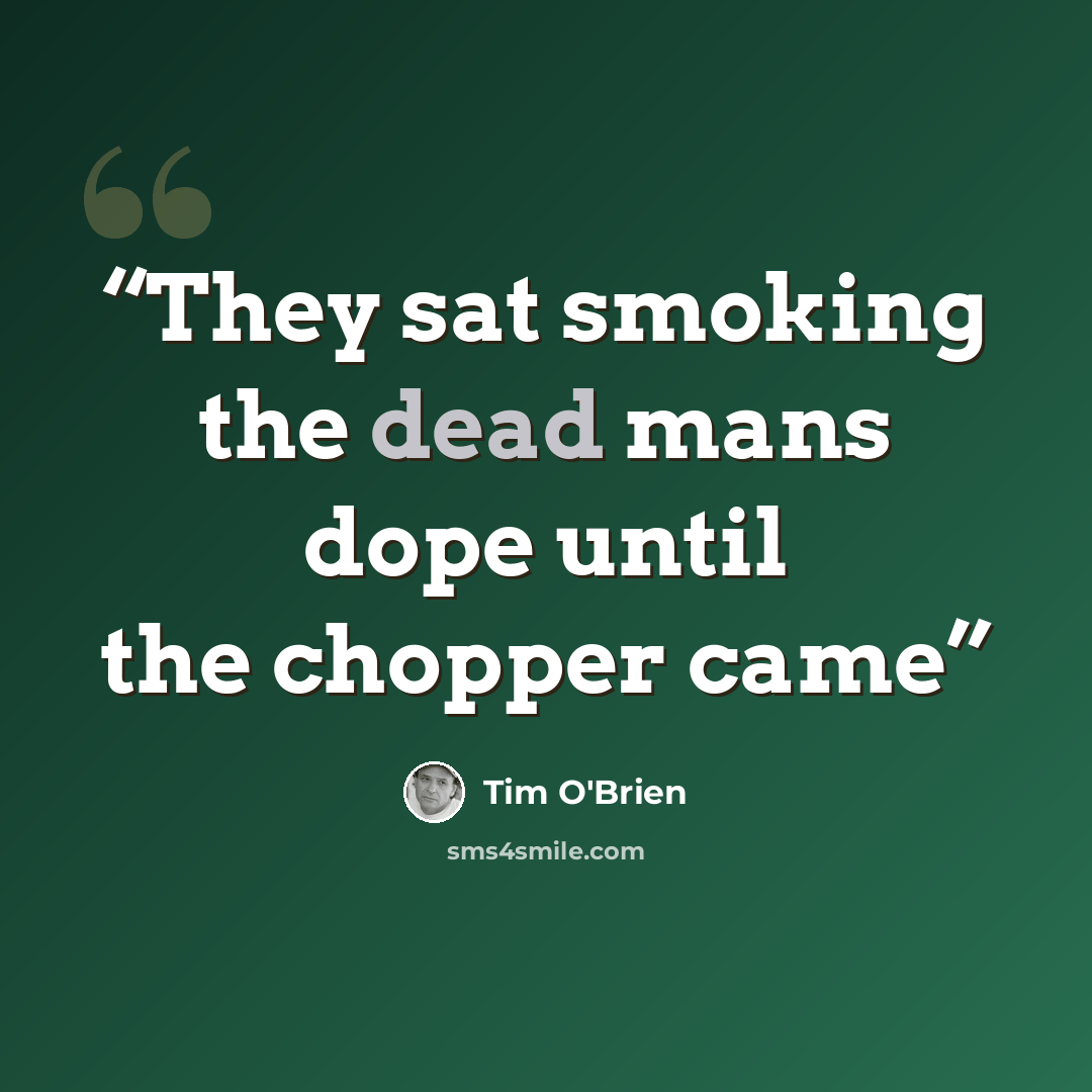 “They sat smoking the dead mans dope until the chopper came” quote by Tim O'Brien