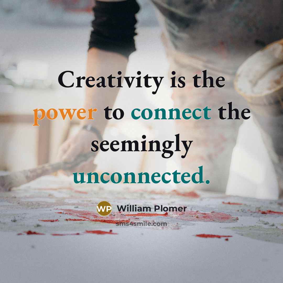 “Creativity is the power to connect the seemingly unconnected.” quote by William Plomer