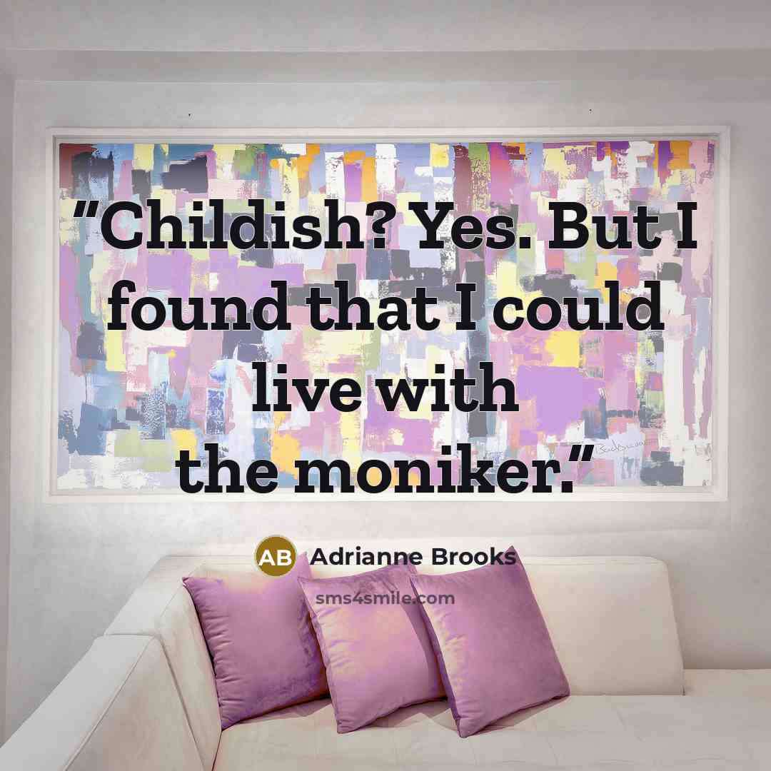 “Childish? Yes. But I found that I could live with the moniker.” quote by Adrianne Brooks