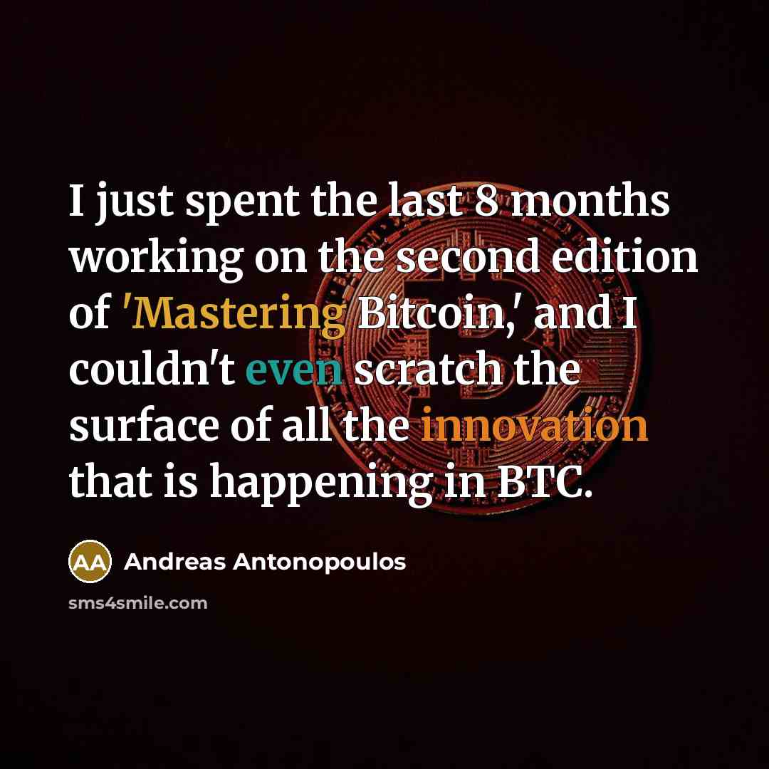 “I just spent the last 8 months working on the second edition of 'Mastering Bitcoin,' and I couldn't even scratch the surface of all the innovation that is happening in BTC.” quote by Andreas Antonopoulos