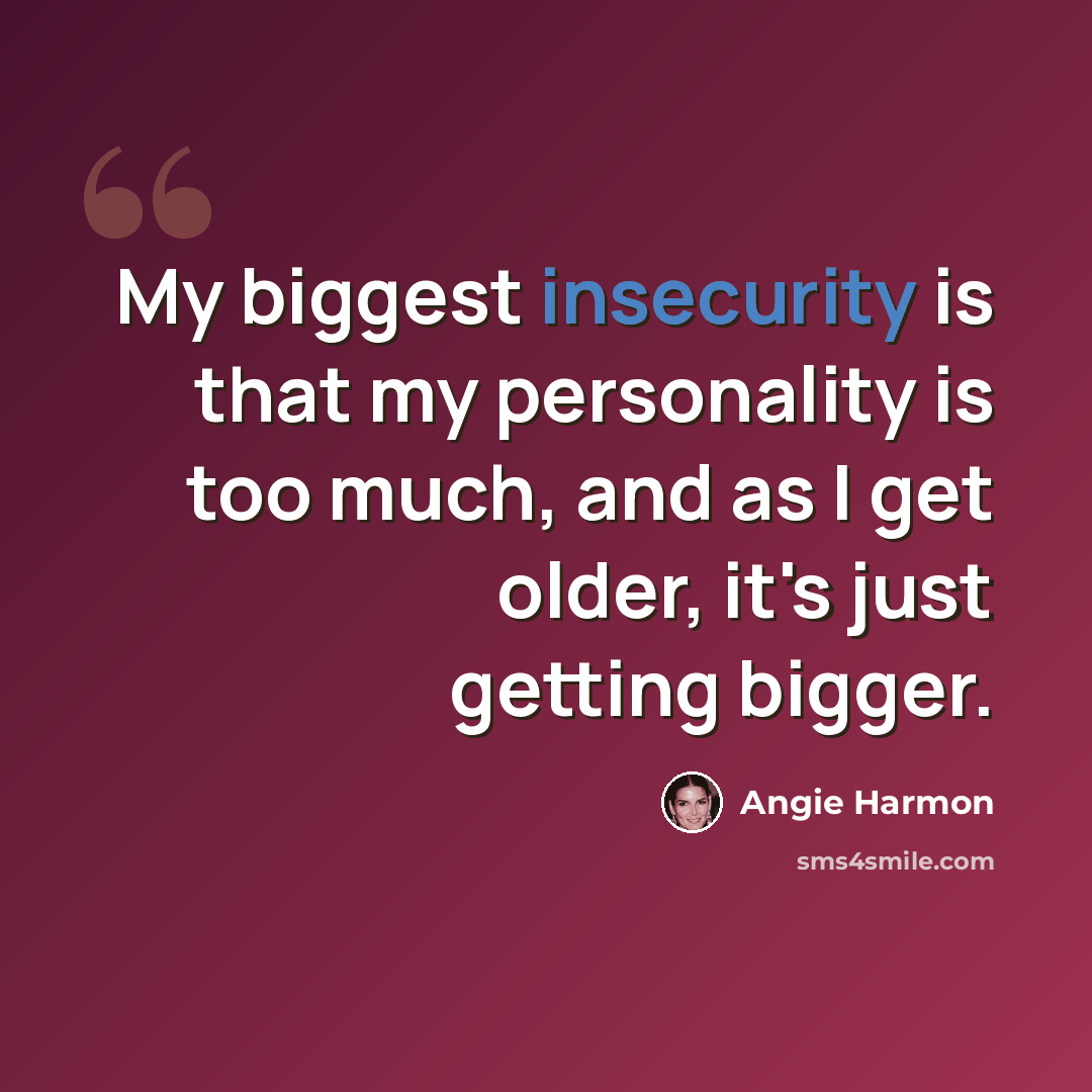 “My biggest insecurity is that my personality is too much, and as I get older, it's just getting bigger.” quote by Angie Harmon