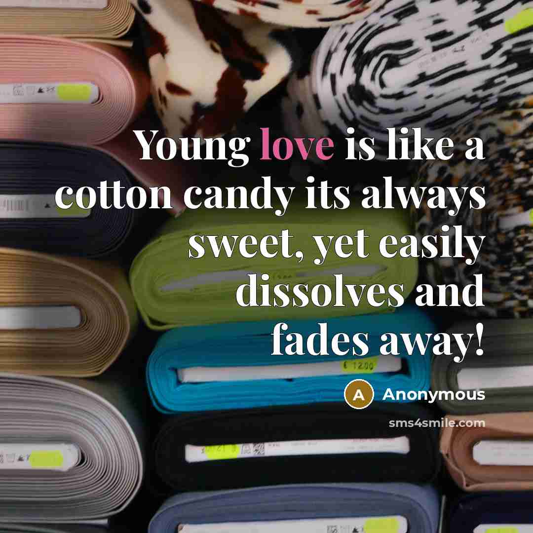 “Young love is like a cotton candy its always sweet, yet easily dissolves and fades away!” quote by Anonymous