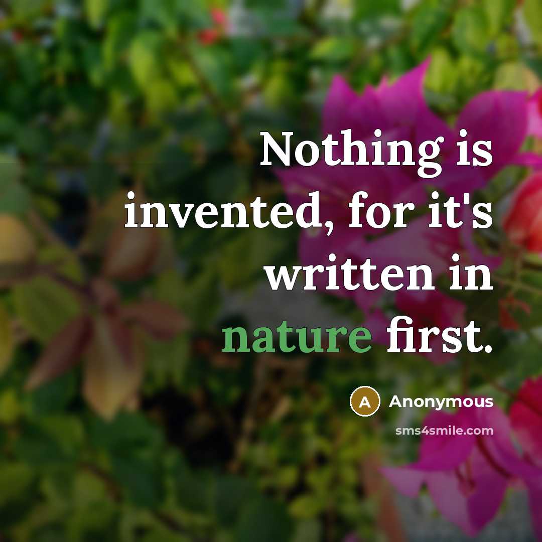 “Nothing is invented, for it's written in nature first.” quote by Anonymous