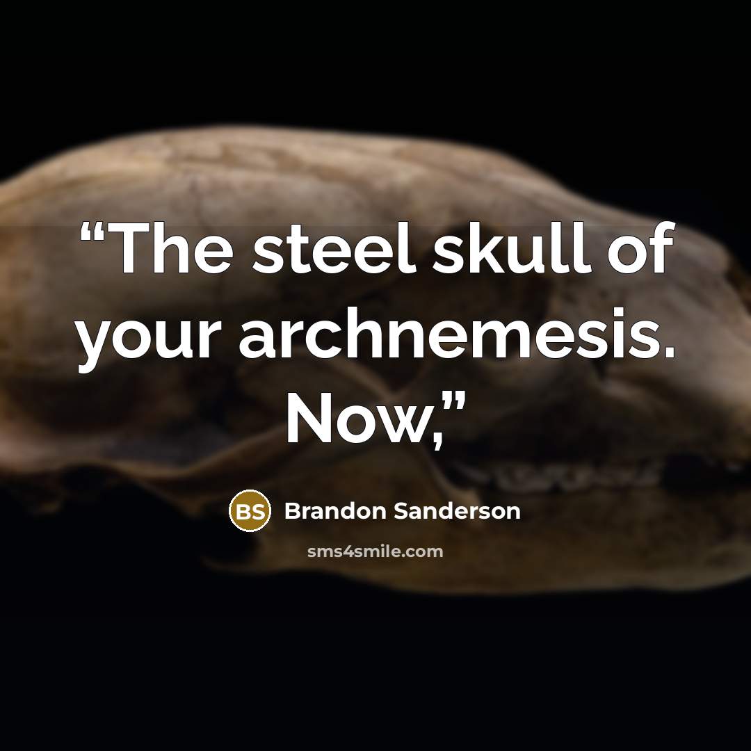 “The steel skull of your archnemesis. Now,” quote by Brandon Sanderson