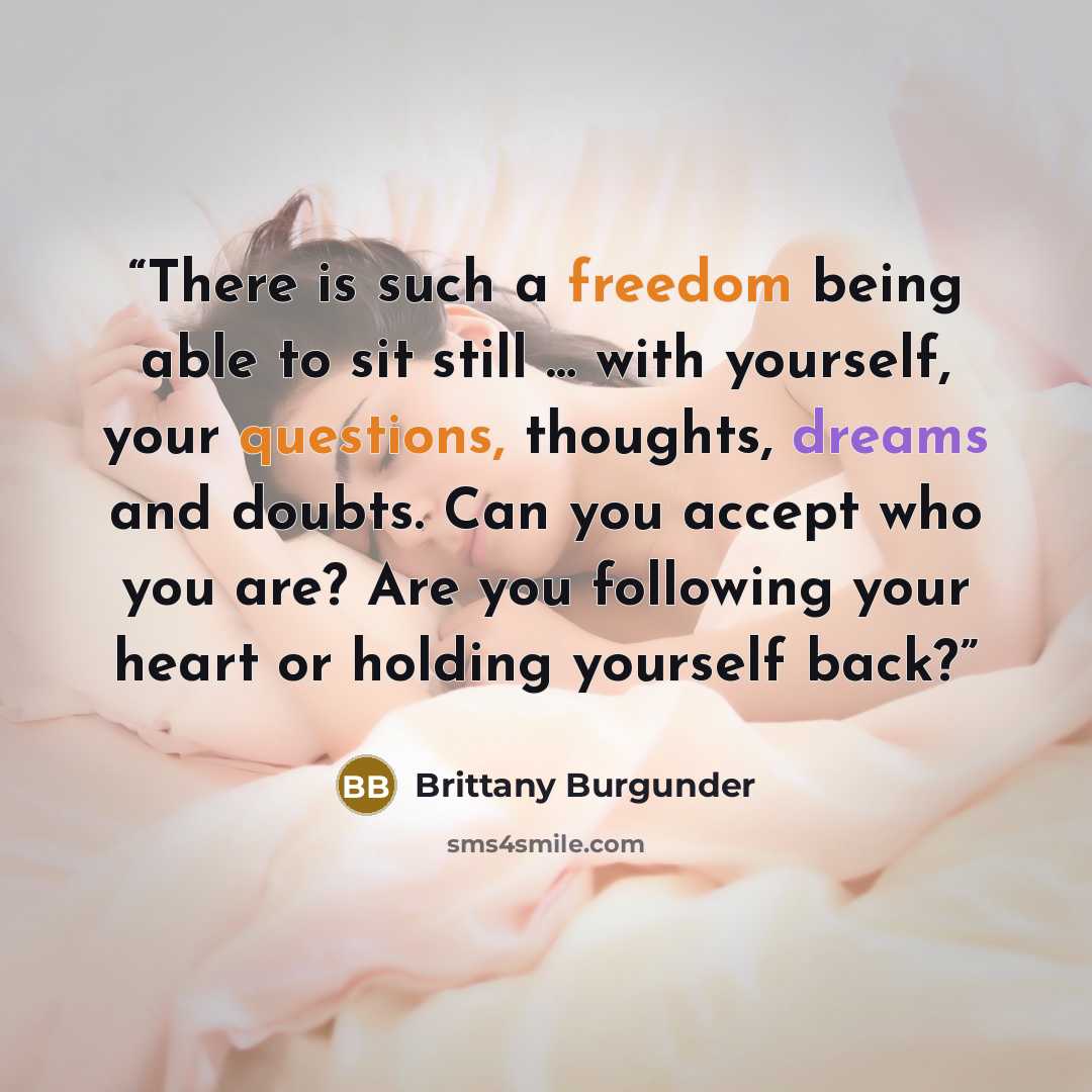 “There is such a freedom being able to sit still … with yourself, your questions, thoughts, dreams and doubts. Can you accept who you are? Are you following your heart or holding yourself back?” quote by Brittany Burgunder