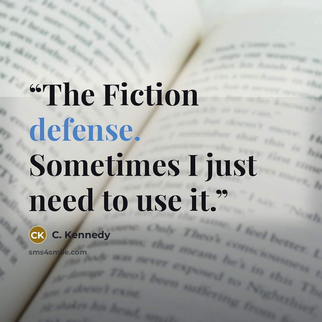 “The Fiction defense. Sometimes I just need to use it.” quote by C. Kennedy