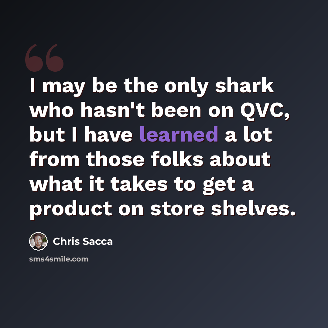 “I may be the only shark who hasn't been on QVC, but I have learned a lot from those folks about what it takes to get a product on store shelves.” quote by Chris Sacca