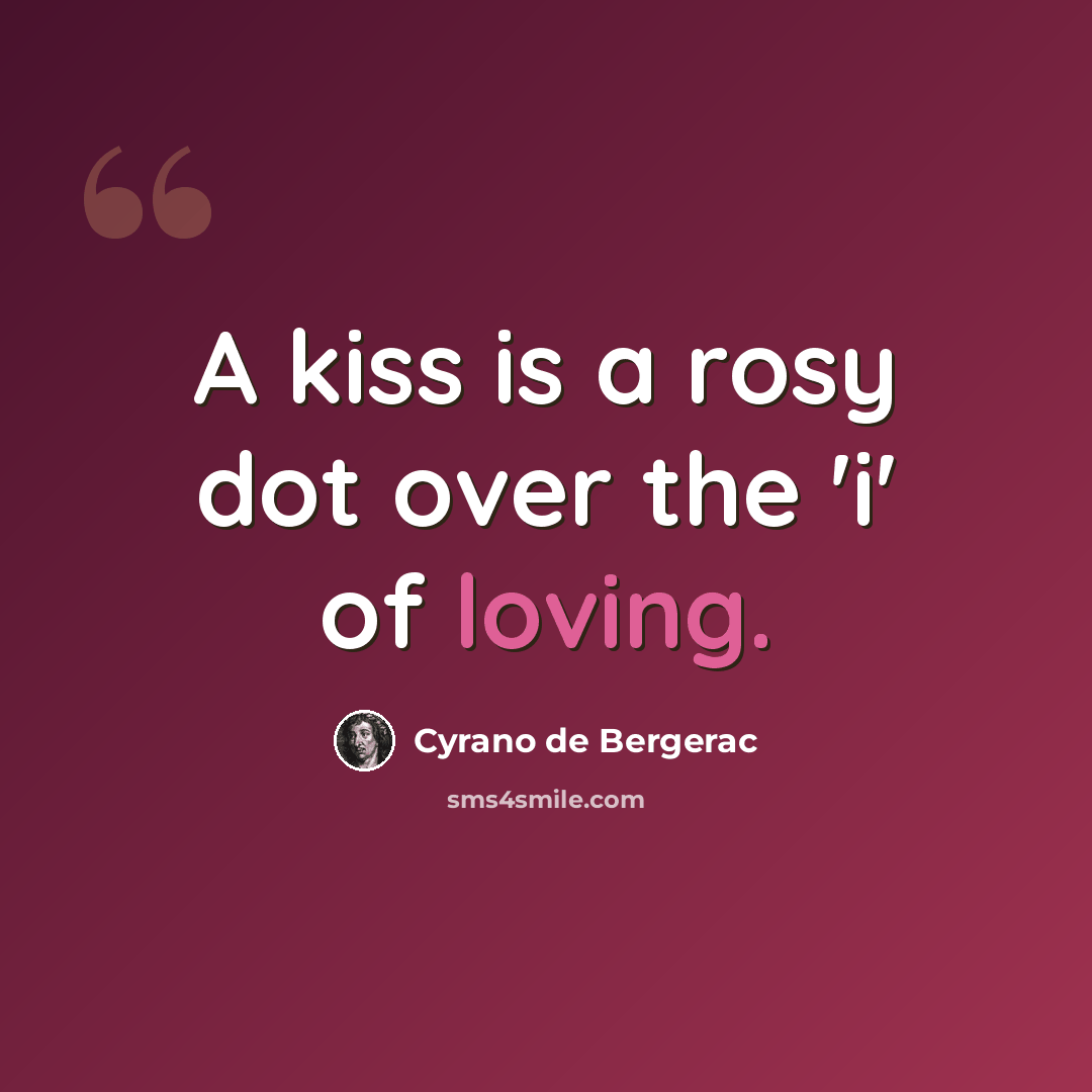 “A kiss is a rosy dot over the 'i' of loving.” quote by Cyrano de Bergerac