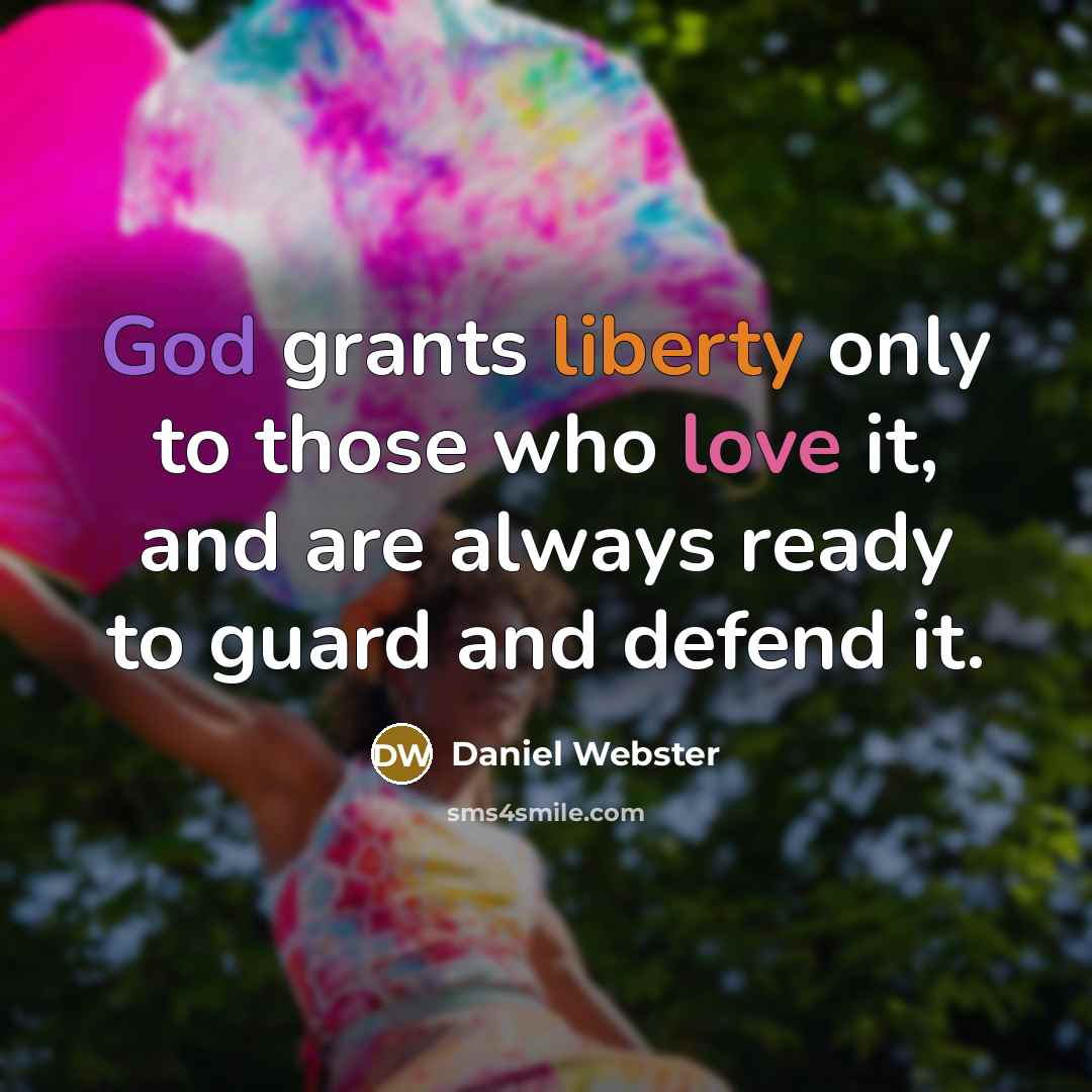 “God grants liberty only to those who love it, and are always ready to guard and defend it.” quote by Daniel Webster