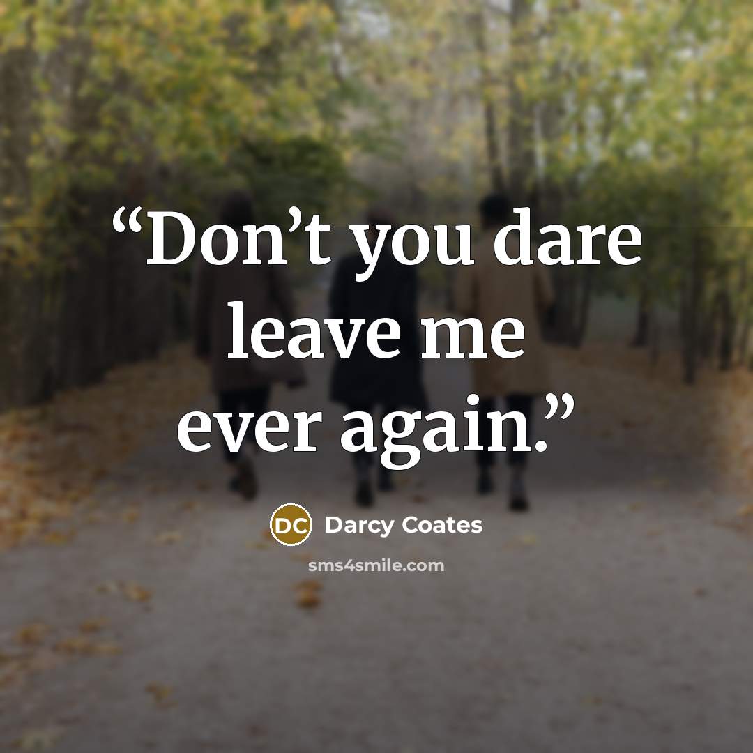“Don’t you dare leave me ever again.” quote by Darcy Coates