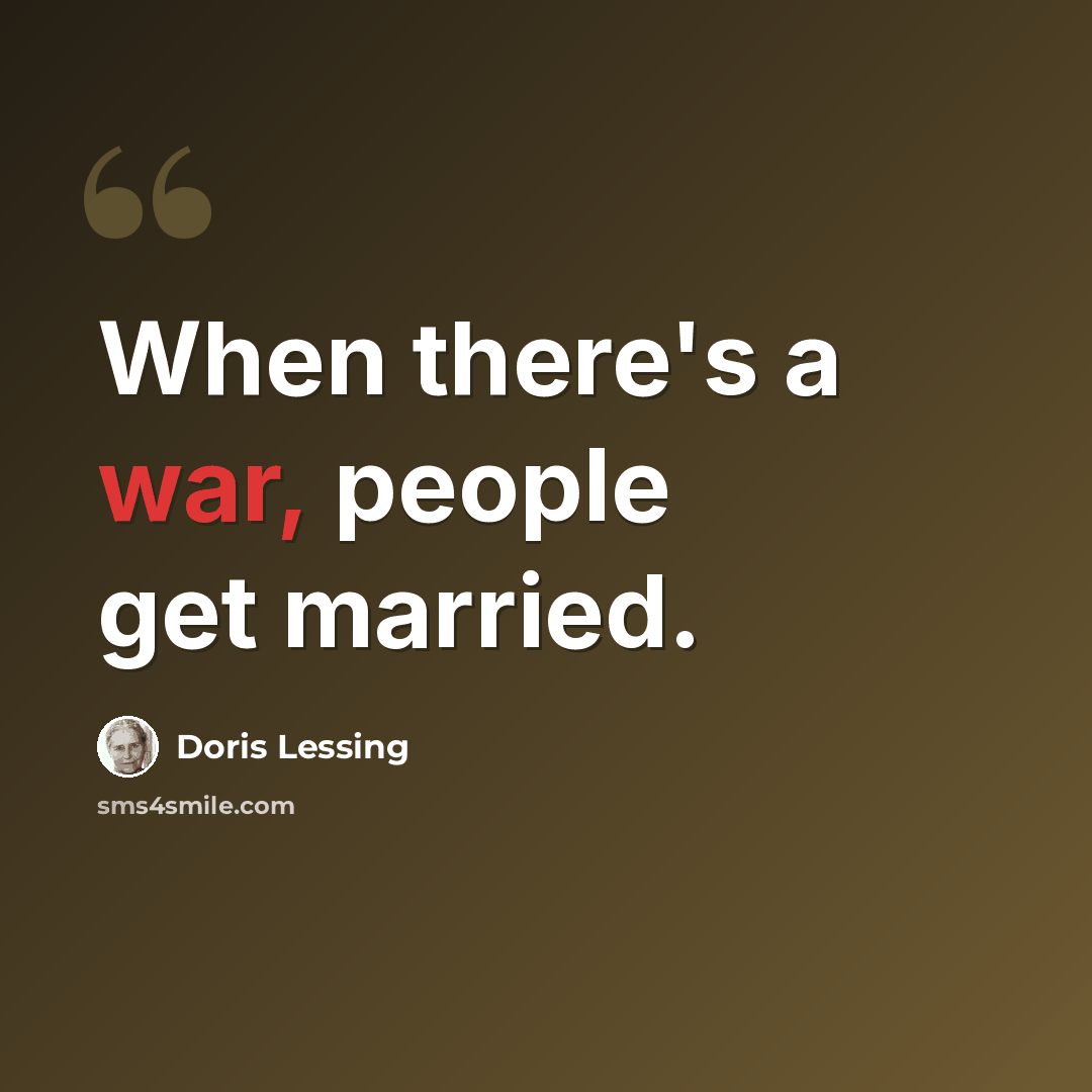 “When there's a war, people get married.” quote by Doris Lessing