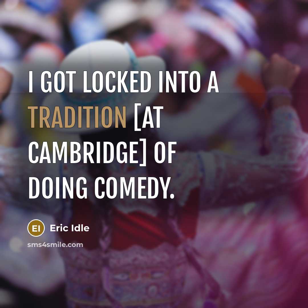 “I got locked into a tradition [at Cambridge] of doing comedy.” quote by Eric Idle