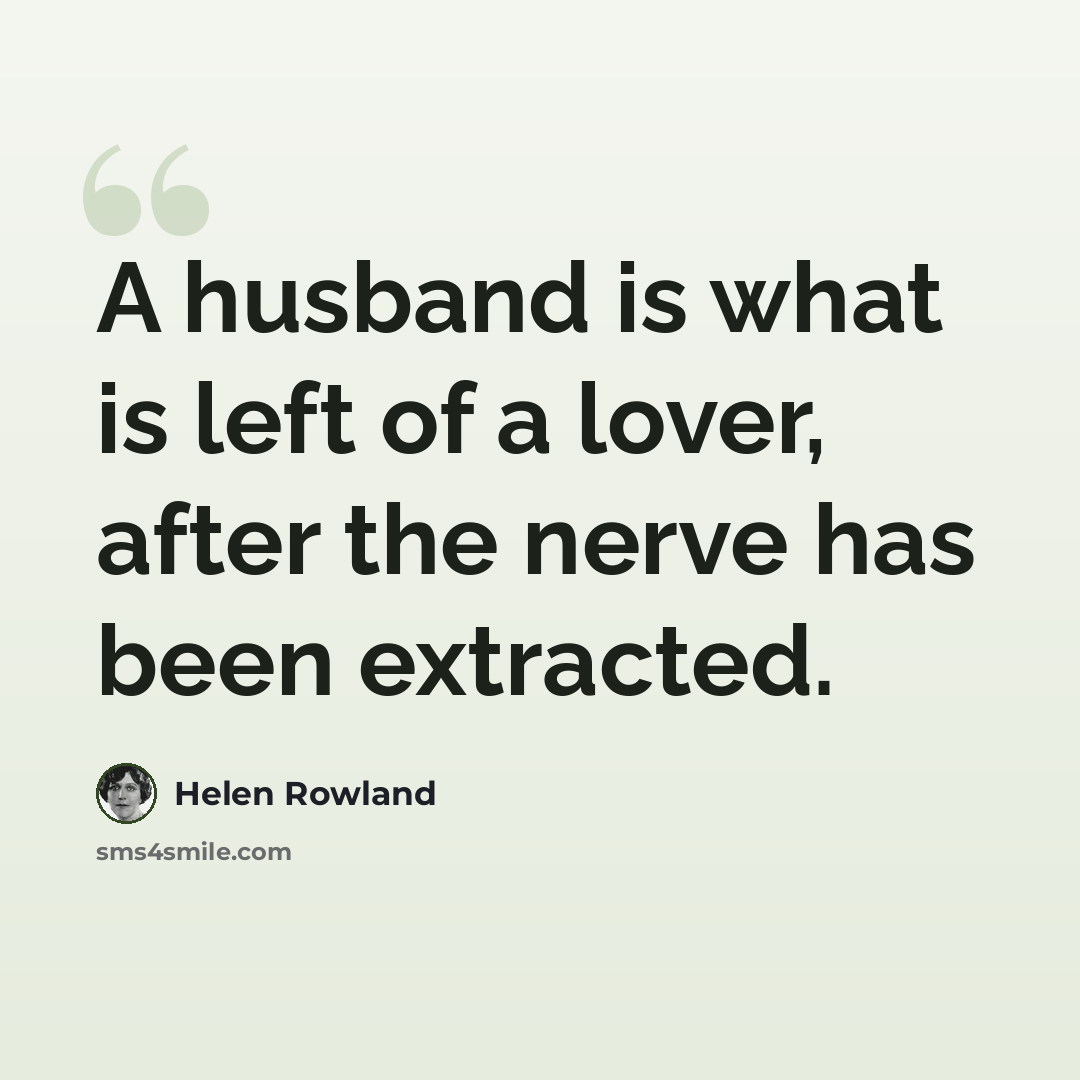 “A husband is what is left of a lover, after the nerve has been extracted.” quote by Helen Rowland