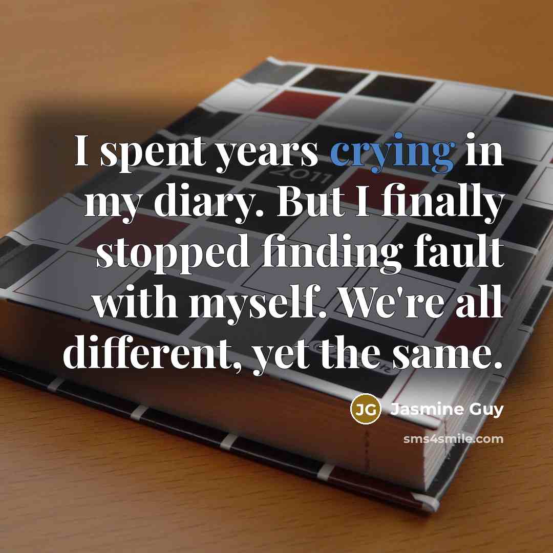 “I spent years crying in my diary. But I finally stopped finding fault with myself. We're all different, yet the same.” quote by Jasmine Guy