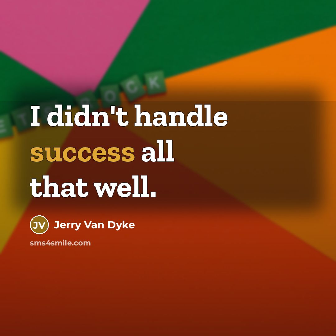 “I didn't handle success all that well.” quote by Jerry Van Dyke