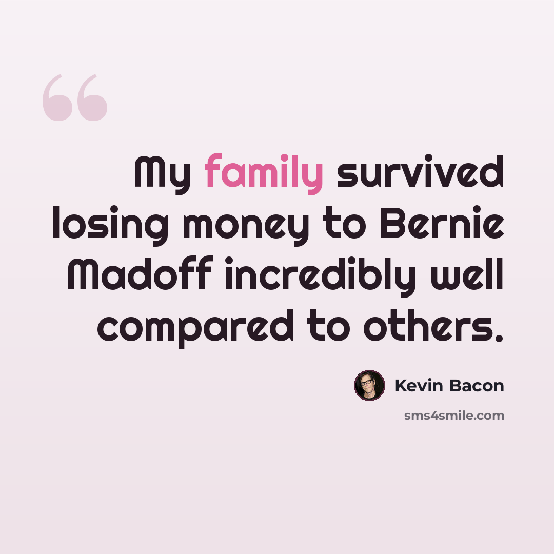 “My family survived losing money to Bernie Madoff incredibly well compared to others.” quote by Kevin Bacon