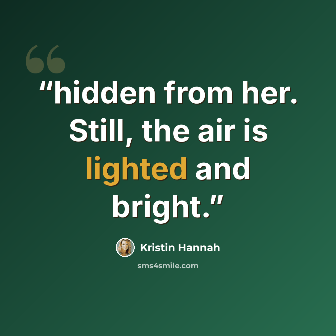 “hidden from her. Still, the air is lighted and bright.” quote by Kristin Hannah