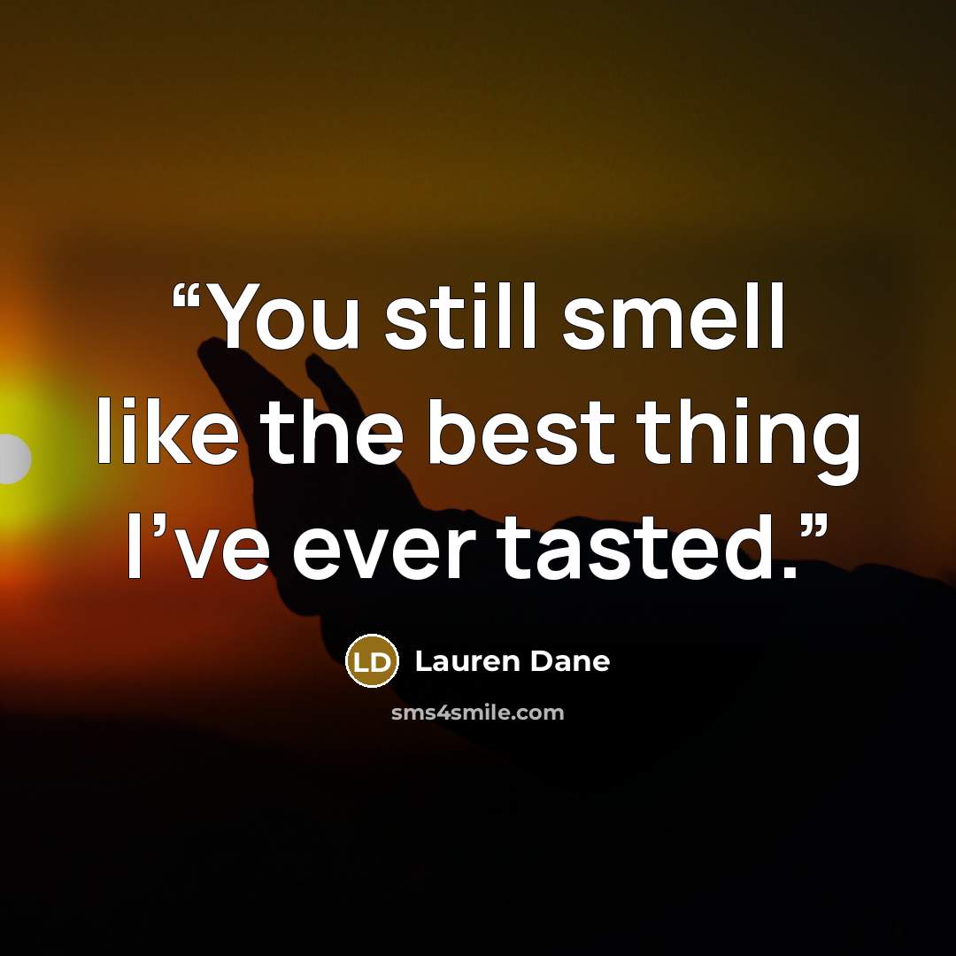 “You still smell like the best thing I’ve ever tasted.” quote by Lauren Dane