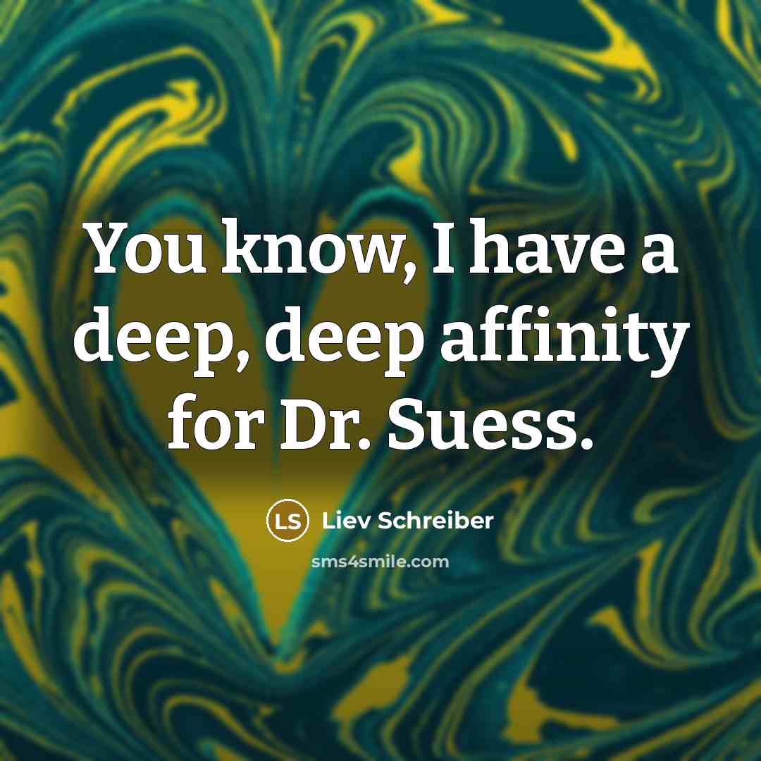 “You know, I have a deep, deep affinity for Dr. Suess.” quote by Liev Schreiber