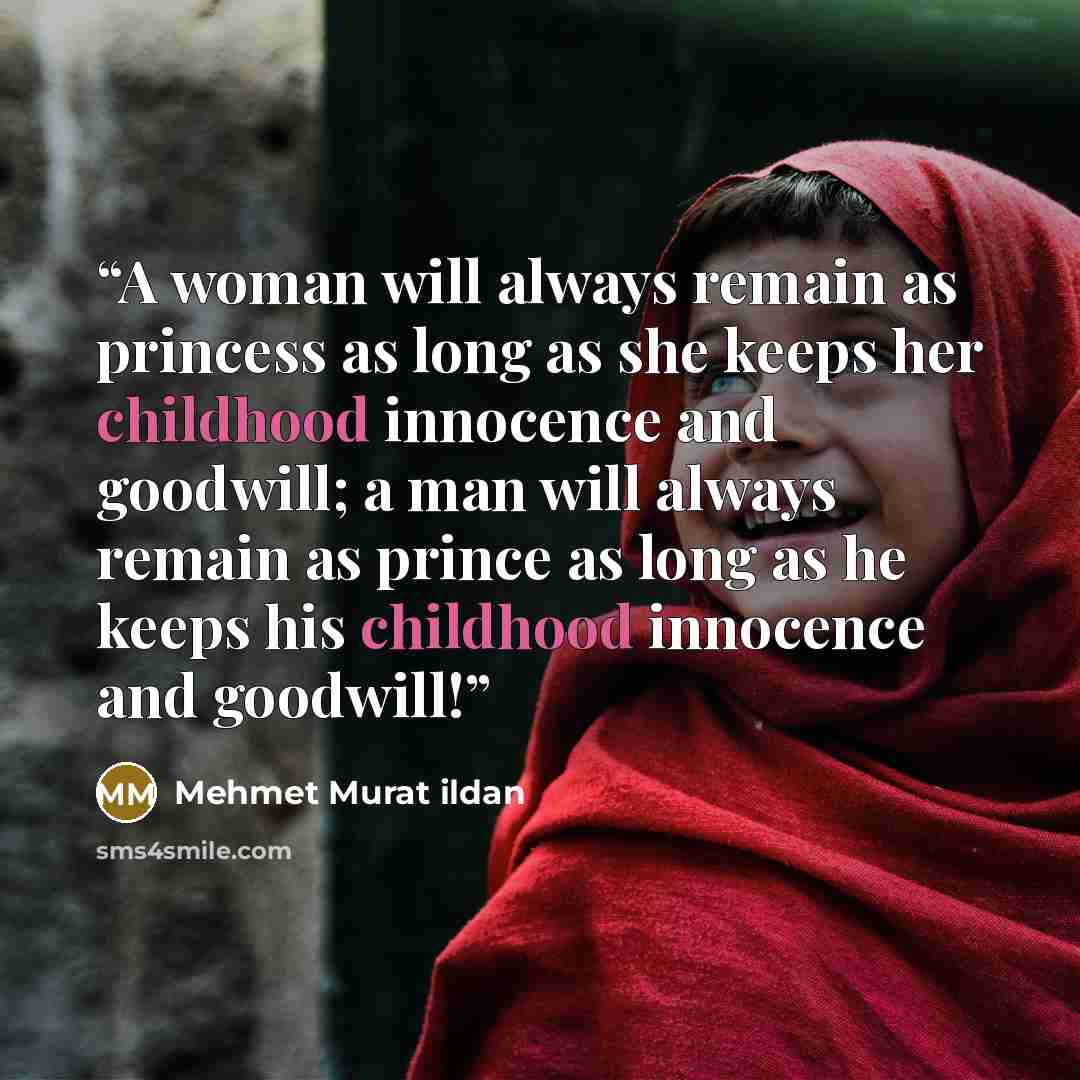 “A woman will always remain as princess as long as she keeps her childhood innocence and goodwill; a man will always remain as prince as long as he keeps his childhood innocence and goodwill!” quote by Mehmet Murat ildan